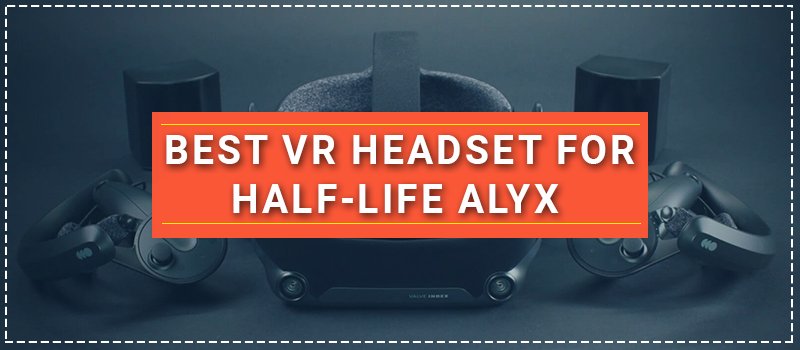 Best VR Headset For Half-Life Alyx