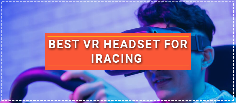 Best VR Headset For IRacing