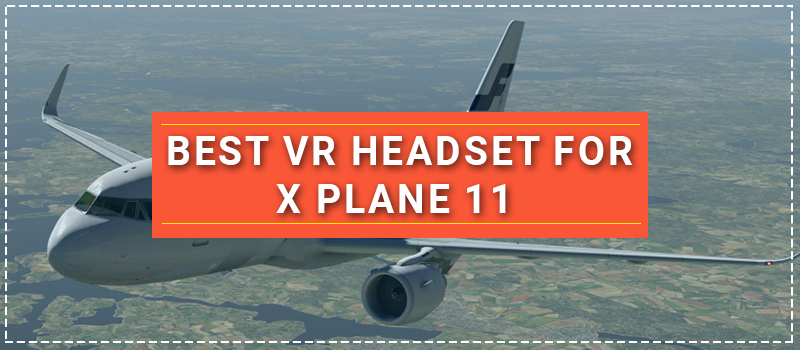 Best VR Headset for X Plane 11