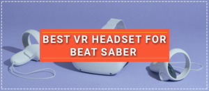 Best VR Headset For Beat Saber