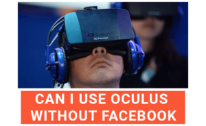 Can I Use Oculus Without Facebook